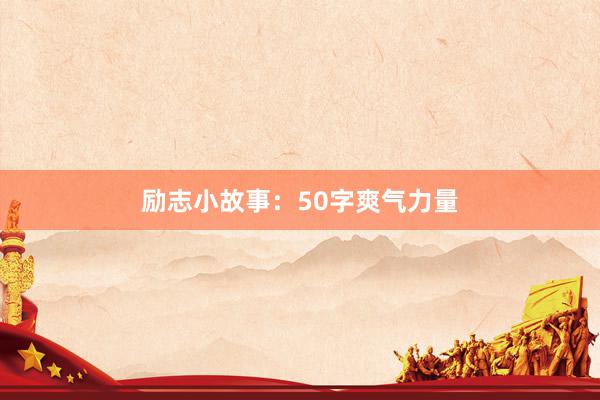 励志小故事：50字爽气力量