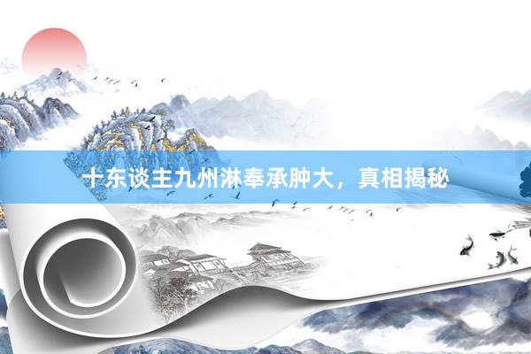 十东谈主九州淋奉承肿大，真相揭秘